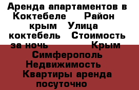 Аренда апартаментов в Коктебеле.  › Район ­ крым › Улица ­ коктебель › Стоимость за ночь ­ 19 000 - Крым, Симферополь Недвижимость » Квартиры аренда посуточно   